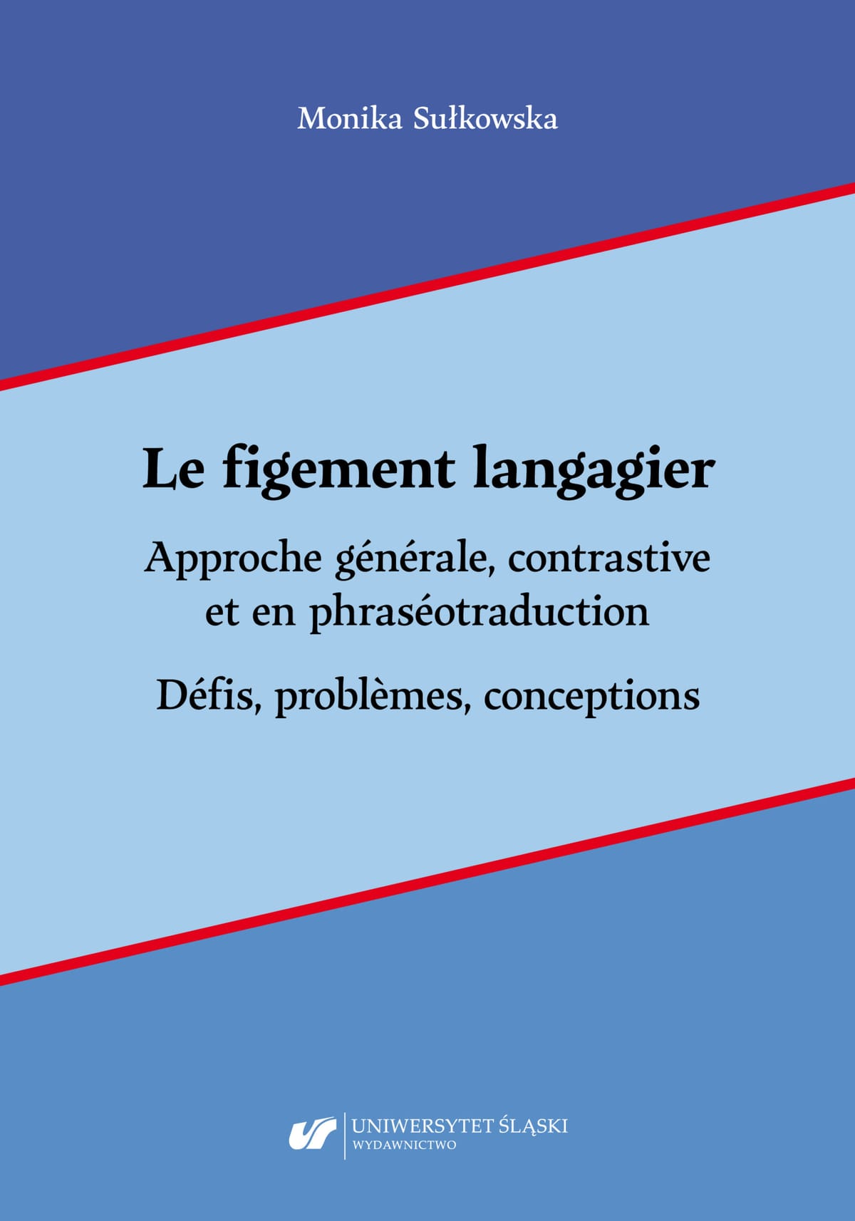 Compte rendu : Monika Sułkowska, Le figement langagier. Approche générale, contrastive et en phraséotraduction. Défis, problèmes, conceptions. Wydawnictwo Uniwersytetu Śląskiego, Katowice 2025.